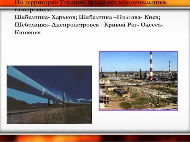 По территории Украины пролегают многочисленные газопроводы: Шебелинка- Харьков; Шебелинка –Полтава-