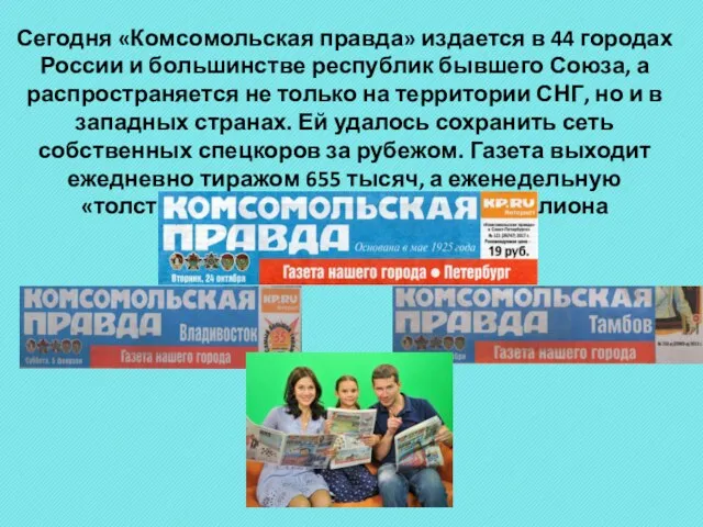 Сегодня «Комсомольская правда» издается в 44 городах России и большинстве