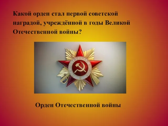 Какой орден стал первой советской наградой, учреждённой в годы Великой Отечественной войны? Орден Отечественной войны