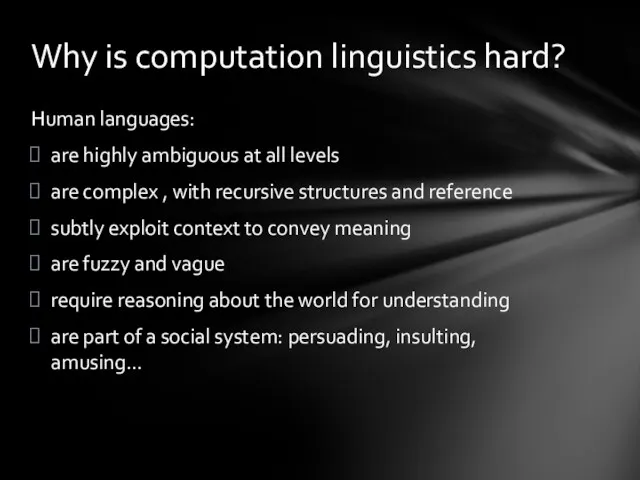 Human languages: are highly ambiguous at all levels are complex