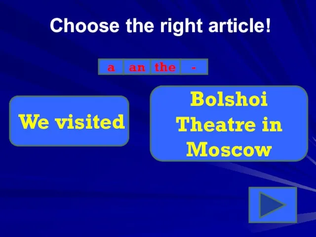 Choose the right article! a an the - We visited Bolshoi Theatre in Moscow