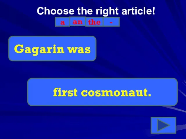 Choose the right article! a an the - Gagarin was first cosmonaut.