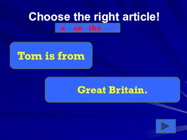 Choose the right article! a an the - Tom is from Great Britain.