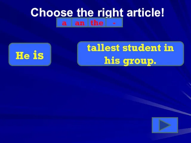 Choose the right article! a an the - He is tallest student in his group.