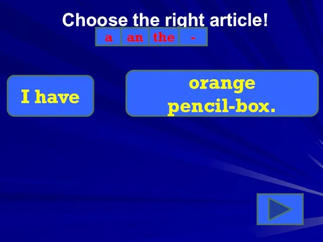 Choose the right article! a an the - I have orange pencil-box.