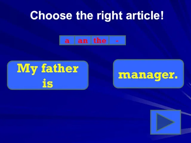 Choose the right article! a an the - My father is manager.