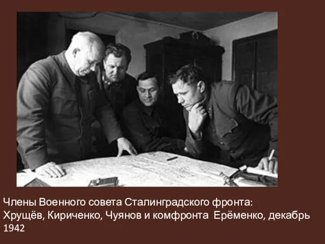 Члены Военного совета Сталинградского фронта:Хрущёв, Кириченко, Чуянов и комфронта Ерёменко, декабрь 1942