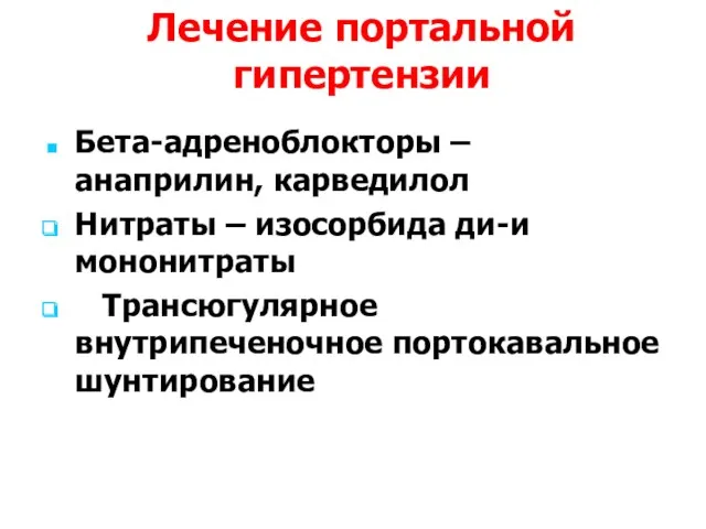 Лечение портальной гипертензии Бета-адреноблокторы – анаприлин, карведилол Нитраты – изосорбида ди-и мононитраты Трансюгулярное внутрипеченочное портокавальное шунтирование