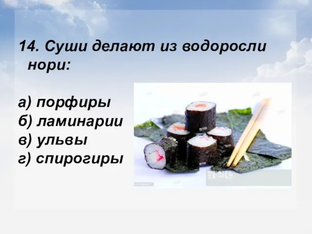 14. Суши делают из водоросли нори: а) порфиры б) ламинарии в) ульвы г) спирогиры