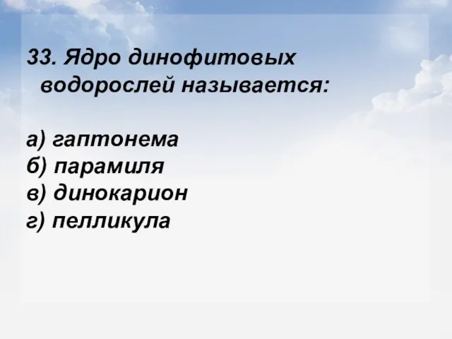 33. Ядро динофитовых водорослей называется: а) гаптонема б) парамиля в) динокарион г) пелликула