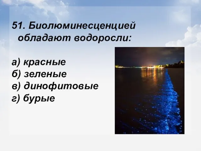 51. Биолюминесценцией обладают водоросли: а) красные б) зеленые в) динофитовые г) бурые