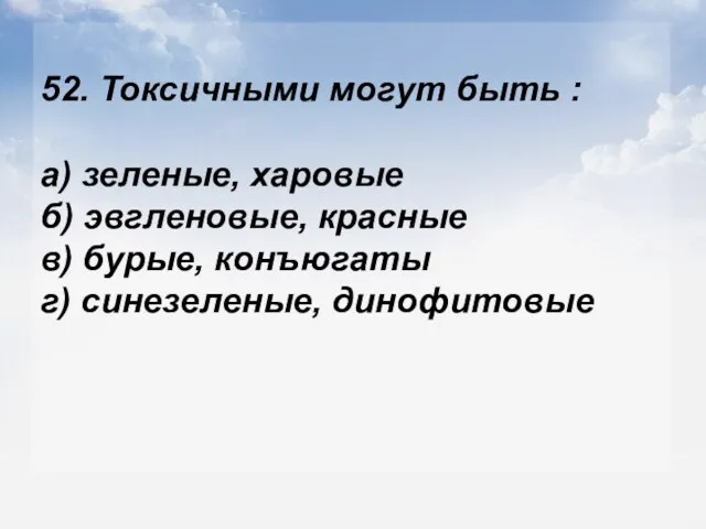 52. Токсичными могут быть : а) зеленые, харовые б) эвгленовые,