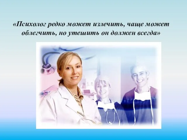 «Психолог редко может излечить, чаще может облегчить, но утешить он должен всегда»