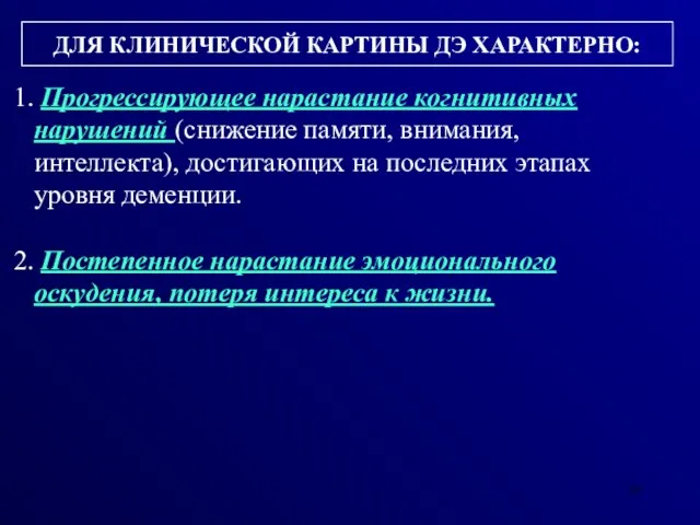 ДЛЯ КЛИНИЧЕСКОЙ КАРТИНЫ ДЭ ХАРАКТЕРНО: Прогрессирующее нарастание когнитивных нарушений (снижение