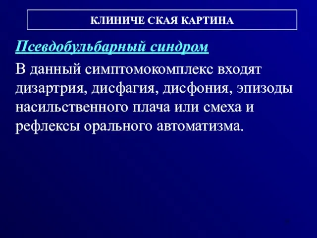 КЛИНИЧЕ СКАЯ КАРТИНА Псевдобульбарный синдром В данный симптомокомплекс входят дизартрия,