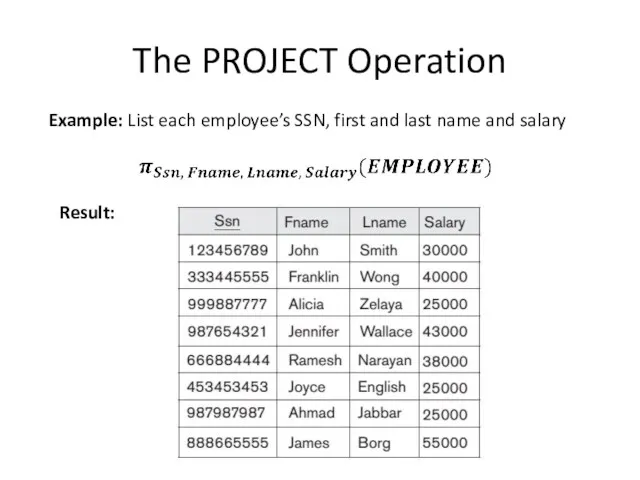 The PROJECT Operation Example: List each employee’s SSN, first and last name and salary Result: