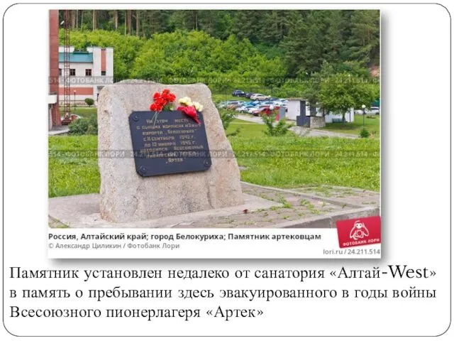 Памятник установлен недалеко от санатория «Алтай-West» в память о пребывании здесь эвакуированного в
