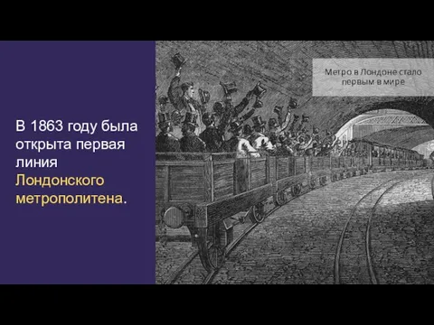 В 1863 году была открыта первая линия Лондонского метрополитена. Метро в Лондоне стало первым в мире