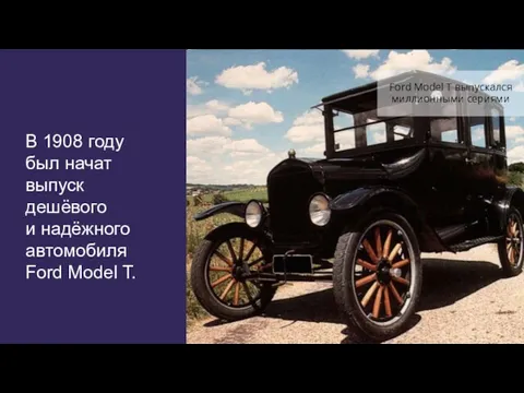 В 1908 году был начат выпуск дешёвого и надёжного автомобиля