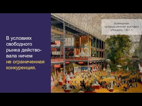 В условиях свободного рынка действо-вала ничем не ограниченная конкуренция. Всемирная промышленная выставка (Лондон), 1851 г.