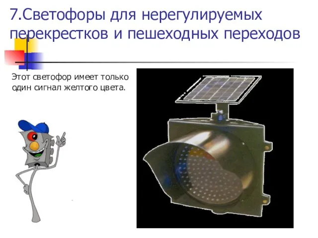 7.Светофоры для нерегулируемых перекрестков и пешеходных переходов Этот светофор имеет только один сигнал желтого цвета.