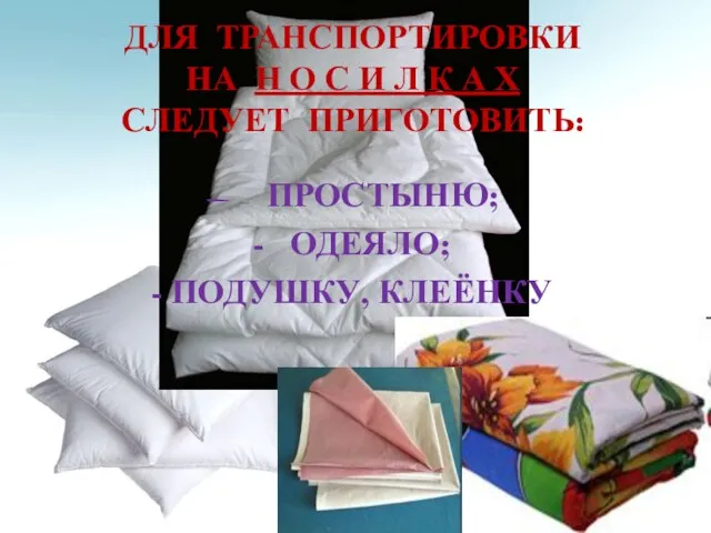 - ПРОСТЫНЮ; - ОДЕЯЛО; - ПОДУШКУ, КЛЕЁНКУ ДЛЯ ТРАНСПОРТИРОВКИ НА