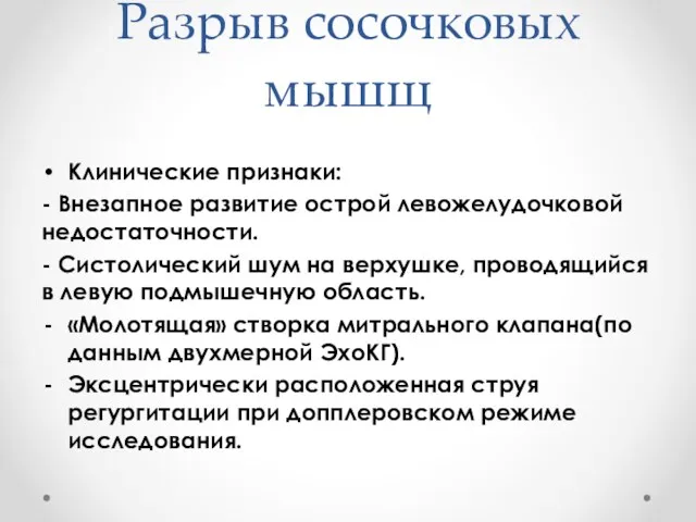 Разрыв сосочковых мышщ Клинические признаки: - Внезапное развитие острой левожелудочковой недостаточности. - Систолический