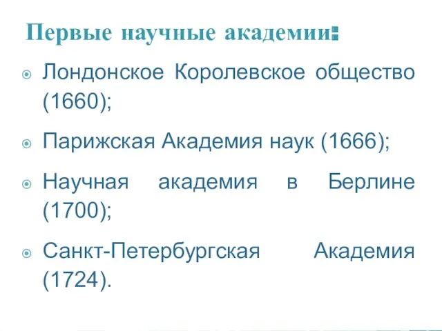 Первые научные академии: Лондонское Королевское общество (1660); Парижская Академия наук