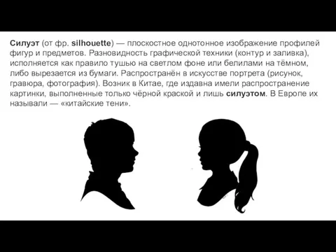 Силуэт (от фр. silhouette) — плоскостное однотонное изображение профилей фигур и предметов. Разновидность
