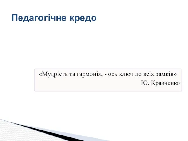 Педагогічне кредо «Мудрість та гармонія, - ось ключ до всіх замків» Ю. Кравченко