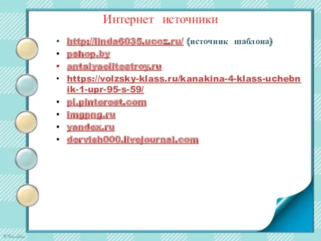 Интернет источники http://linda6035.ucoz.ru/ (источник шаблона) pshop.by antalyaelitestroy.ru https://volzsky-klass.ru/kanakina-4-klass-uchebnik-1-upr-95-s-59/ pl.pinterest.com imgpng.ru yandex.ru dervish000.livejournal.com