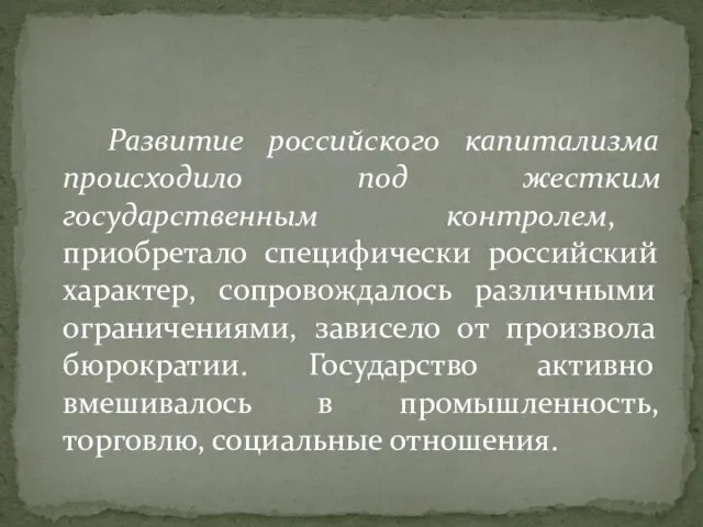 Развитие российского капитализма происходило под жестким государственным контролем, приобретало специфически