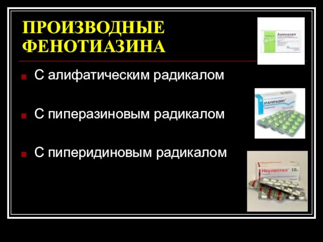 ПРОИЗВОДНЫЕ ФЕНОТИАЗИНА С алифатическим радикалом С пиперазиновым радикалом С пиперидиновым радикалом