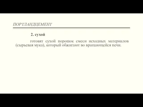 ПОРТЛАНДЦЕМЕНТ 2. сухой готовят сухой порошок смеси исходных материалов (сырьевая мука), который обжигают во вращающейся печи.