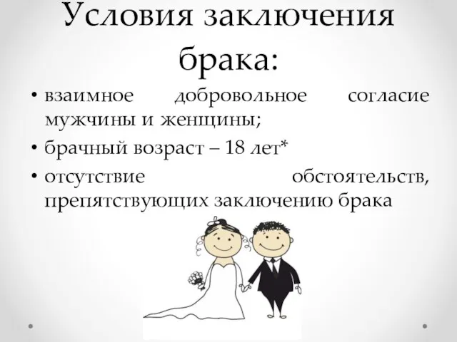 Условия заключения брака: взаимное добровольное согласие мужчины и женщины; брачный