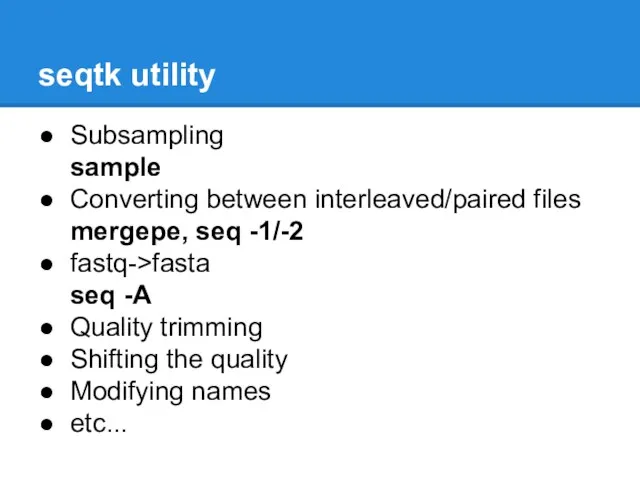 seqtk utility Subsampling sample Converting between interleaved/paired files mergepe, seq