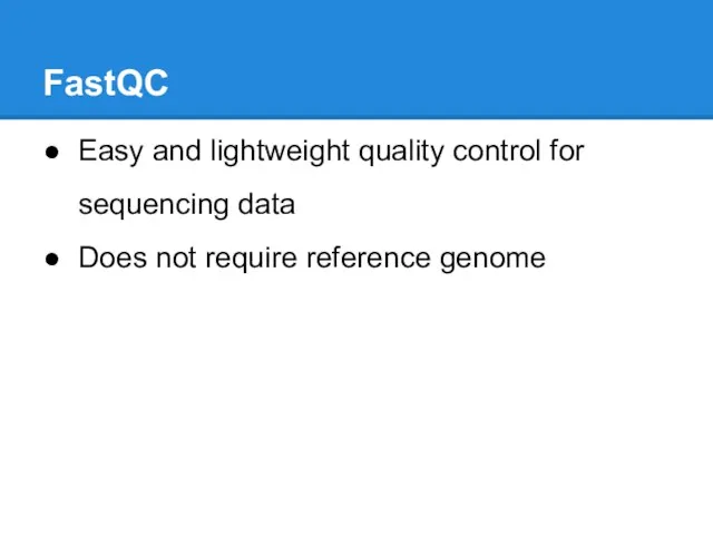 FastQC Easy and lightweight quality control for sequencing data Does not require reference genome