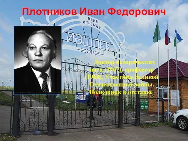 Плотников Иван Федорович Доктор исторических наук (1967), профессор (1968). Участник Великой Отечественной войны. Полковник в отставке.