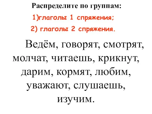 Распределите по группам: глаголы 1 спряжения; глаголы 2 спряжения. Ведём,