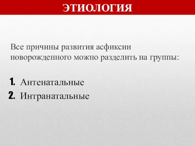 ЭТИОЛОГИЯ Все причины развития асфиксии новорожденного можно разделить на группы: Антенатальные Интранатальные