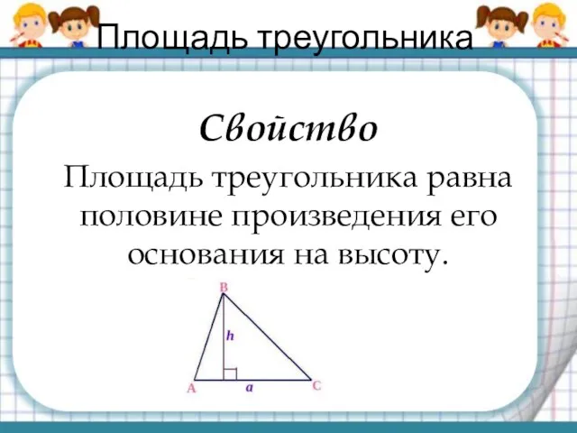 Площадь треугольника Свойство Площадь треугольника равна половине произведения его основания на высоту.