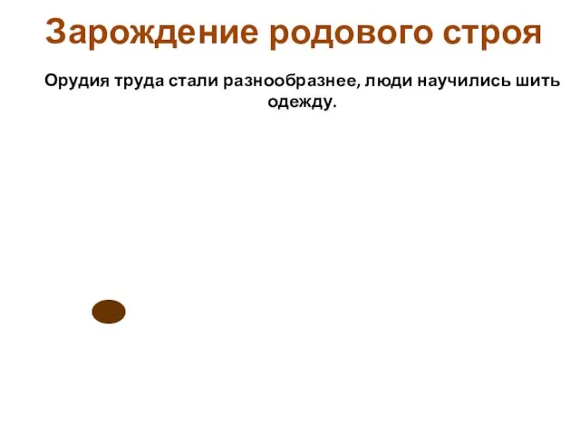 Орудия труда стали разнообразнее, люди научились шить одежду. Зарождение родового строя