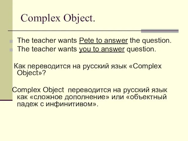 Complex Object. The teacher wants Pete to answer the question.