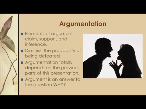 Argumentation Elements of arguments: claim, support, and inference. Diminish the probability of being