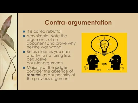 Contra-argumentation It is called rebuttal Very simple: Note the arguments of an opponent