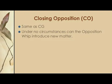 Closing Opposition (CO) Same as CG Under no circumstances can the Opposition Whip introduce new matter.