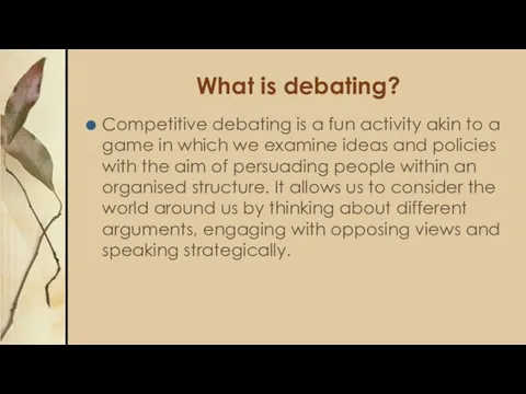 What is debating? Competitive debating is a fun activity akin to a game