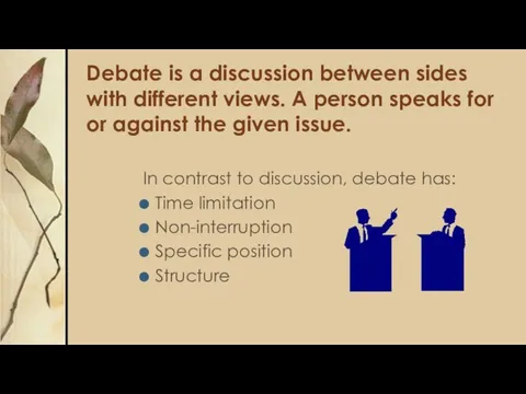 Debate is a discussion between sides with different views. A person speaks for