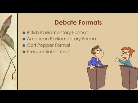 Debate Formats British Parliamentary Format American Parliamentary Format Carl Popper Format Presidential Format