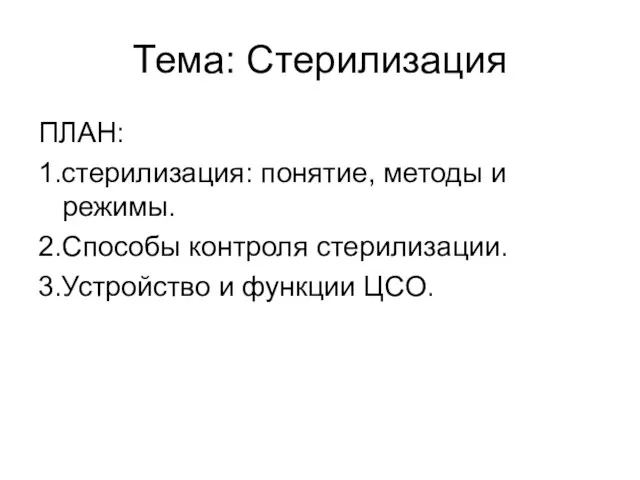 Тема: Стерилизация ПЛАН: 1.стерилизация: понятие, методы и режимы. 2.Способы контроля стерилизации. 3.Устройство и функции ЦСО.